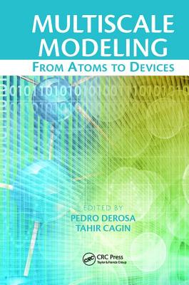 Multiscale Modeling: From Atoms to Devices - Derosa, Pedro (Editor), and Cagin, Tahir (Editor)