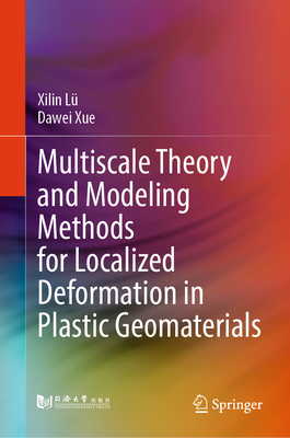 Multiscale Theory and Modeling Methods for Localized Deformation in Plastic Geomaterials - L�, Xilin, and Xue, Dawei