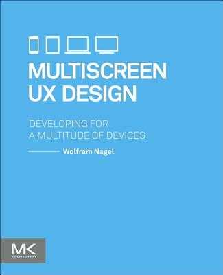 Multiscreen UX Design: Developing for a Multitude of Devices - Nagel, Wolfram