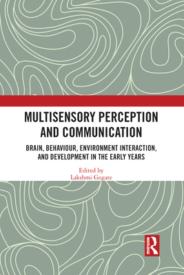 Multisensory Perception and Communication: Brain, Behaviour, Environment Interaction, and Development in the Early Years - Gogate, Lakshmi (Editor)