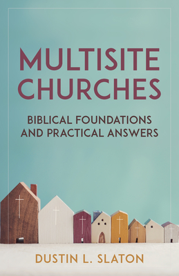 Multisite Churches: Biblical Foundations and Practical Answers - Slaton, Dustin, and Tomberlin, Jim (Foreword by)