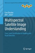 Multispectral Satellite Image Understanding: From Land Classification to Building and Road Detection