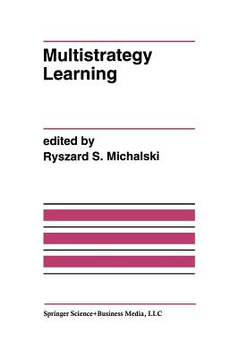 Multistrategy Learning: A Special Issue of Machine Learning - Michalski, Ryszard S (Editor)