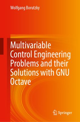 Multivariable Control Engineering Problems and Their Solutions with Gnu Octave - Wolfgang, Borutzky