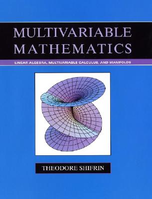 Multivariable Mathematics: Linear Algebra, Multivariable Calculus, and Manifolds - Shifrin, Theodore