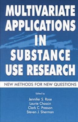 Multivariate Applications in Substance Use Research: New Methods for New Questions - Rose, Jennifer S. (Editor), and Chassin, Laurie (Editor), and Presson, Clark C. (Editor)