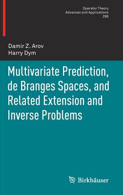 Multivariate Prediction, de Branges Spaces, and Related Extension and Inverse Problems - Arov, Damir Z, Professor, and Dym, Harry