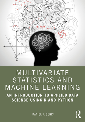 Multivariate Statistics and Machine Learning: An Introduction to Applied Data Science Using R and Python - Denis, Daniel J