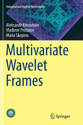 Multivariate Wavelet Frames - Skopina, Maria, and Krivoshein, Aleksandr, and Protasov, Vladimir