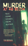 Murder at 40 Below: True Crime Stories from Alaska