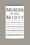 Murder in Our Midst: The Holocaust, Industrial Killing, and Representation