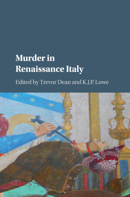 Murder in Renaissance Italy - Dean, Trevor (Editor), and Lowe, K. J. P. (Editor)