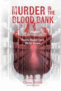 Murder in the Blood Bank: Stories Based Upon REAL Events