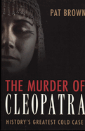 Murder of Cleopatra: History's Greatest Cold Case