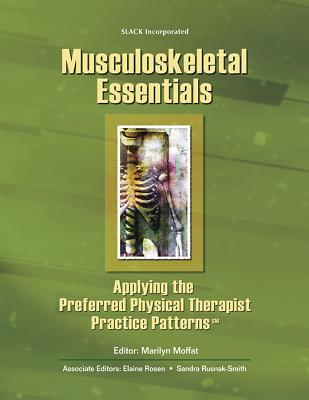 Musculoskeletal Essentials: Applying the Preferred Physical Therapist Practice Patterns(sm) - Moffat, Marilyn, PT, DPT, PhD, Fapta, CSCS (Editor), and Rosen, Elaine, PT, Ocs (Editor), and Rusnak-Smith, Sandra, PT, Ocs...