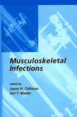 Musculoskeletal Infections - Calhoun, Jason H (Editor), and Mader, Jon T, and Calhoun, Calhoun H