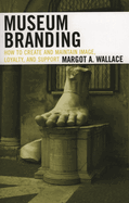 Museum Branding: How to Create and Maintain Image, Loyalty, and Support