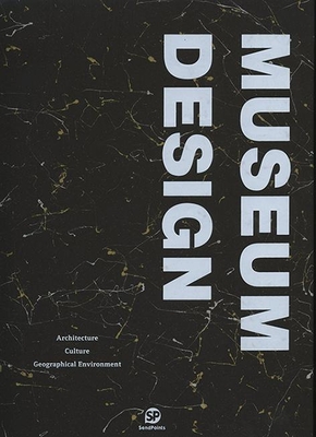 Museum Design: Architecture/Culture/Geographical Environment - Ltd., Sendpoints Publishing Co., (Editor)