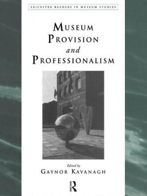 Museum Provision and Professionalism - Kavanagh, Gaynor (Editor)