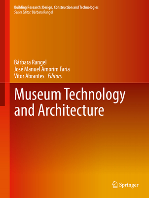 Museum Technology and Architecture - Rangel, B�rbara (Editor), and Amorim Faria, Jos� Manuel (Editor), and Abrantes, Vitor (Editor)