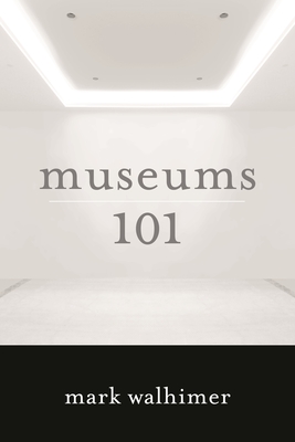 Museums 101 - Walhimer, Mark