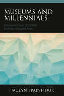 Museums and Millennials: Engaging the Coveted Patron Generation