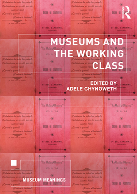 Museums and the Working Class - Chynoweth, Adele (Editor)