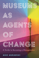 Museums as Agents of Change: A Guide to Becoming a Changemaker