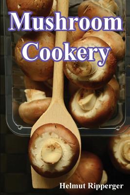 Mushroom Cookery - Ripperger, Helmut