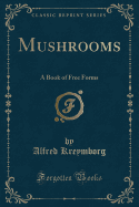 Mushrooms: A Book of Free Forms (Classic Reprint)