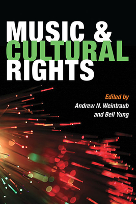 Music and Cultural Rights - Weintraub, Andrew N (Contributions by), and Yung, Bell (Contributions by), and Baranovitch, Nimrod (Contributions by)