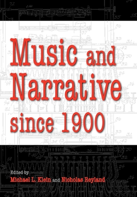 Music and Narrative Since 1900 - Klein, Michael L (Editor), and Reyland, Nicholas (Editor), and Alm�n, Byron (Contributions by)