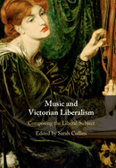 Music and Victorian Liberalism: Composing the Liberal Subject