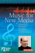 Music for New Media: Composing for Videogames, Web Sites, Presentations and Other Interactive Media