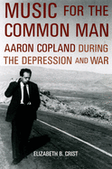 Music for the Common Man: Aaron Copland During the Depression and War