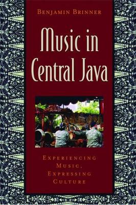 Music in Central Java: Experiencing Music, Expressing Culture - Brinner, Benjamin