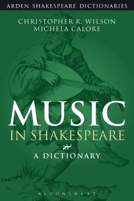 Music in Shakespeare: A Dictionary - Wilson, Christopher R., Professor, and Calore, Michela, Dr.