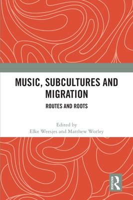 Music, Subcultures and Migration: Routes and Roots - Weesjes, Elke (Editor), and Worley, Matthew (Editor)