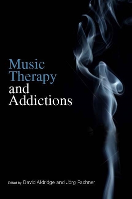Music Therapy and Addictions - Aldridge, David (Editor), and Fachner, Jorg (Editor)