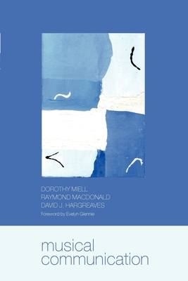 Musical Communication - MacDonald, Raymond (Editor), and Hargreaves, David J (Editor), and Miell, Dorothy (Editor)