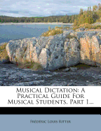Musical Dictation: A Practical Guide for Musical Students, Part 1...