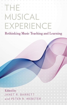 Musical Experience: Rethinking Music Teaching and Learning - Barrett, Janet R (Editor), and Webster, Peter R (Editor)