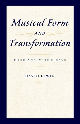 Musical Form and Transformation: Four Analytic Essays - Lewin, David
