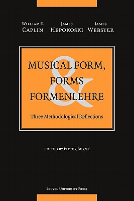 Musical Form, Forms, and Formenlehre: Three Methodological Reflections - Caplin, William E, and Hepokoski, James, and Webster, James