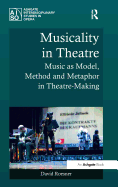 Musicality in Theatre: Music as Model, Method and Metaphor in Theatre-Making