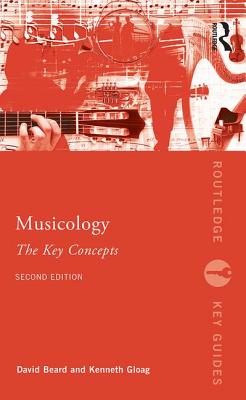 Musicology: The Key Concepts - Beard, David, and Gloag, Kenneth