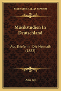 Musikstudien in Deutschland: Aus Briefen in Die Heimath (1882)