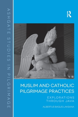 Muslim and Catholic Pilgrimage Practices: Explorations Through Java - Laksana, Albertus Bagus