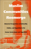 Muslim Communities Reemerge: Historical Perspectives on Nationality, Politics, and Opposition in the Former Soviet Union and Yugoslavia