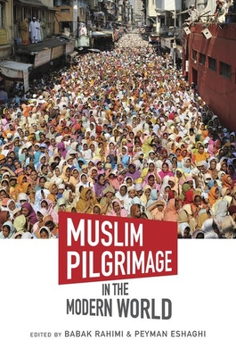 Muslim Pilgrimage in the Modern World - Rahimi, Babak (Editor), and Eshaghi, Peyman (Editor)